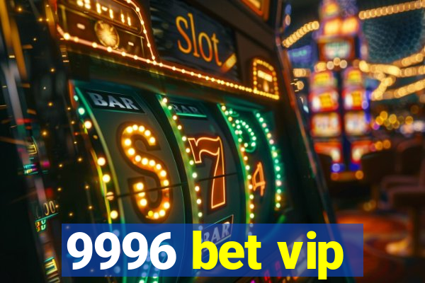 9996 bet vip